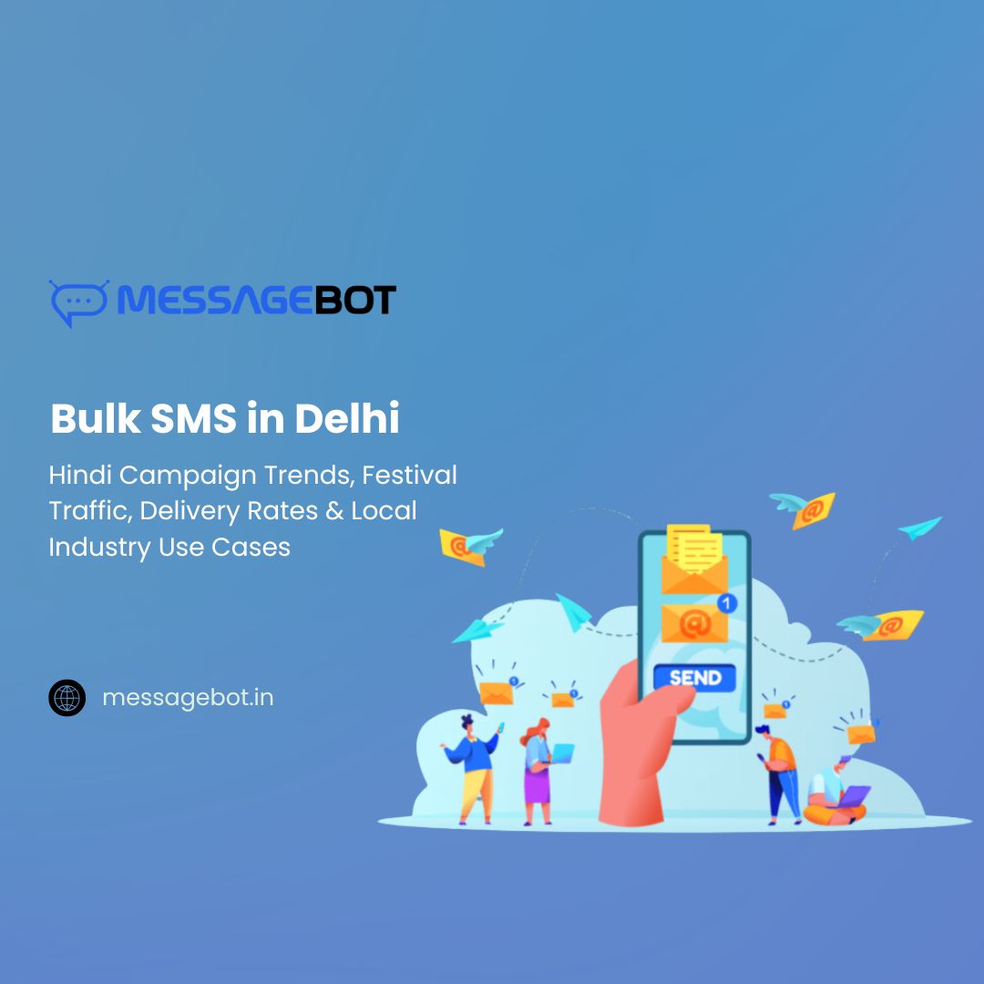 Bulk SMS in Delhi (2025): Hindi Campaign Trends, Festival Traffic, Delivery Rates & Local Industry Use Cases